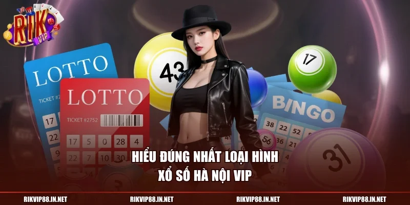 Hiểu đúng nhất loại hình xổ số Hà Nội Vip