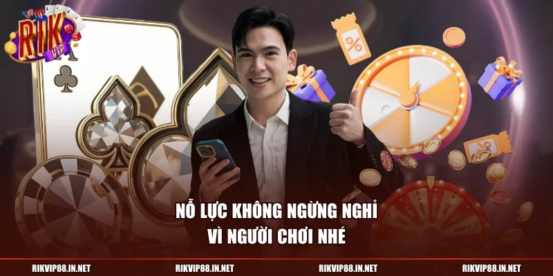 Nỗ lực không ngừng nghỉ vì người chơi nhé