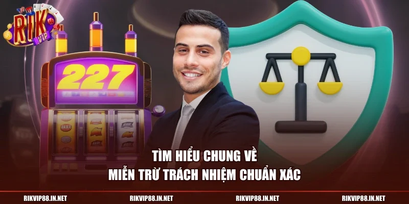Tìm hiểu chung về miễn trừ trách nhiệm chuẩn xác